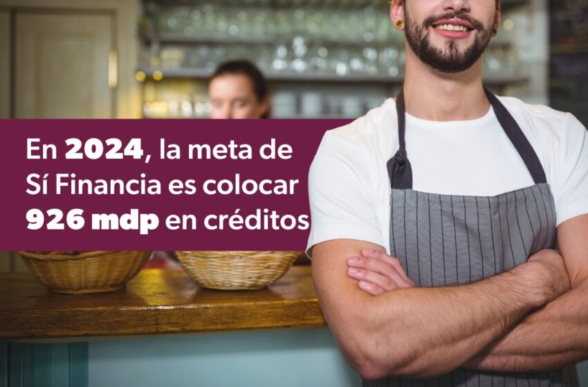 Colocar 926 mdp en créditos para negocios, meta de Sí Financia para 2024