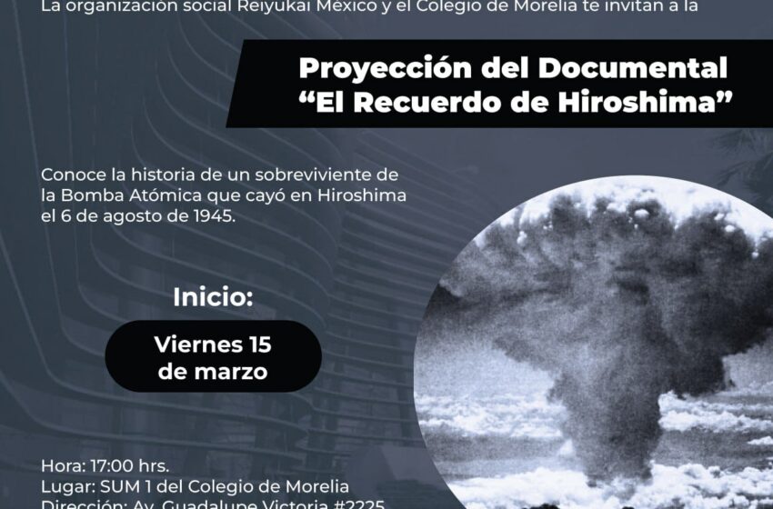  Colegio de Morelia y Reiyukay México, invitan a la proyección del documental “El Recuerdo de Hiroshima”