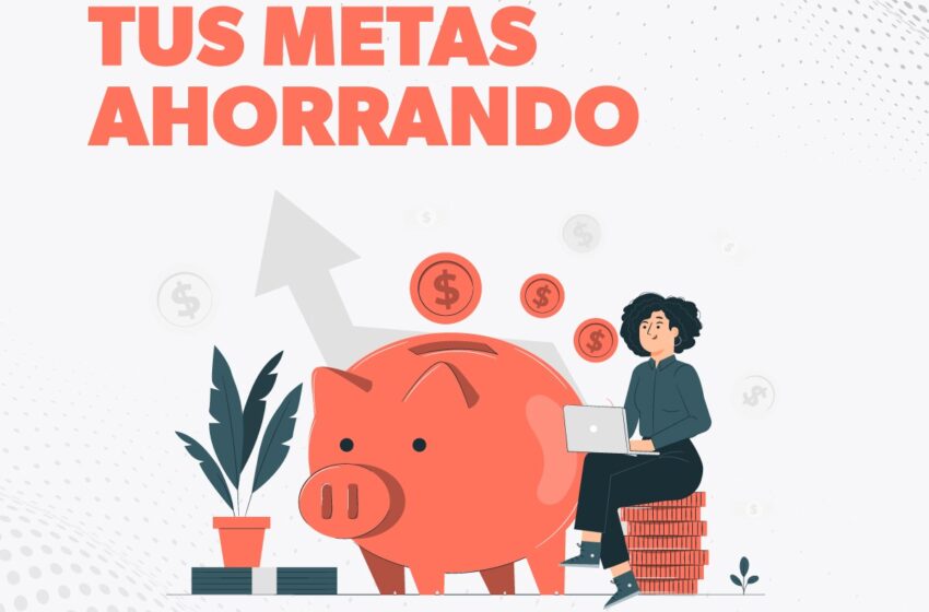  ¿Quieres ahorrar? Conoce todo lo que debes saber para alcanzar tus metas
