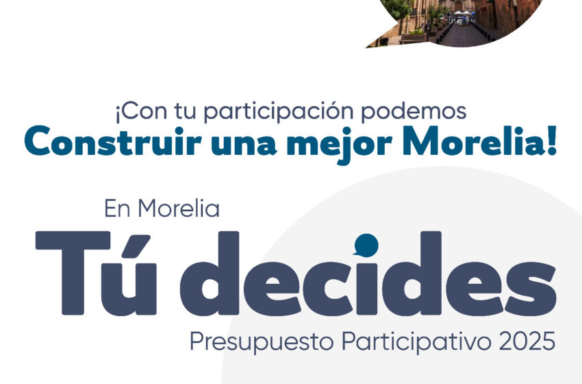  Presupuesto Participativo Morelia 2025 entra a su etapa de revisión de propuestas